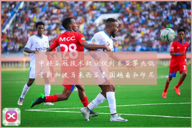 中超亚冠技术积分仅列东亚第九低于新加坡马来西亚泰国越南和印尼