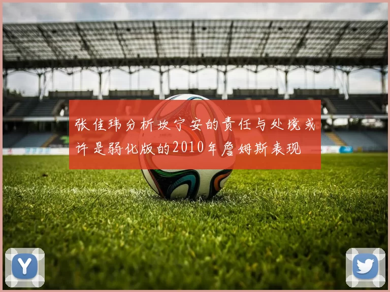 张佳玮分析坎宁安的责任与处境或许是弱化版的2010年詹姆斯表现
